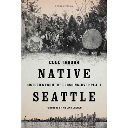 Native Seattle: Histories from the Crossing-Over Place, Univ of Washington Pr