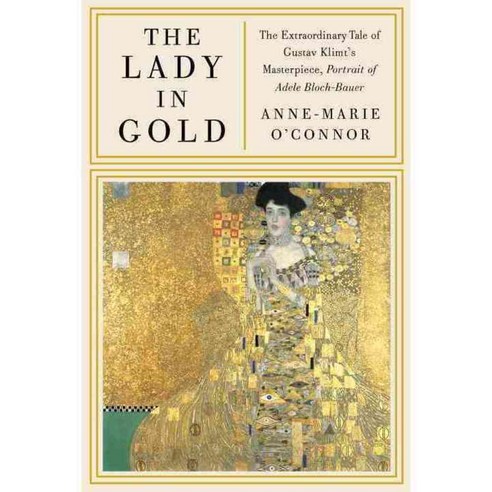 The Lady in Gold: The Extraordinary Tale of Gustav Klimt''s Masterpiece Portrait of Adele Bloch-Bauer, Alfred a Knopf Inc