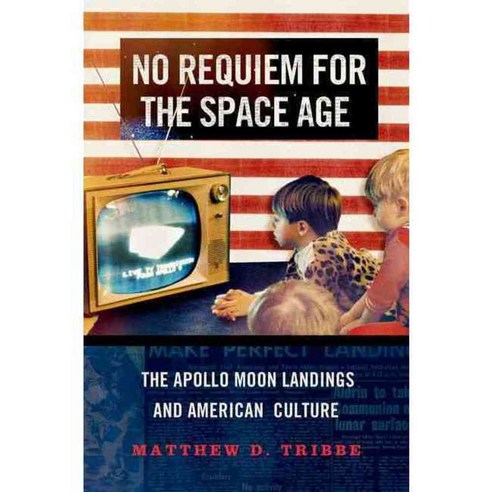 No Requiem for the Space Age: The Apollo Moon Landings and American Culture, Oxford Univ Pr