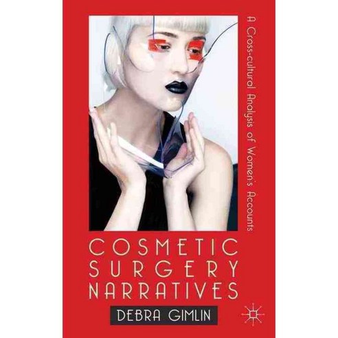 Cosmetic Surgery Narratives: A Cross-Cultural Analysis of Women''s Accounts, Palgrave Macmillan