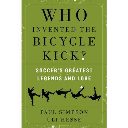 Who Invented the Bicycle Kick?: Soccer''s Greatest Legends and Lore, William Morrow & Co