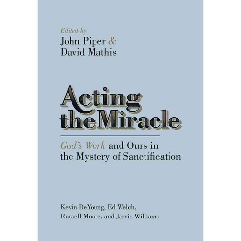 Acting the Miracle: God''s Work and Ours in the Mystery of Sanctification, Crossway Books