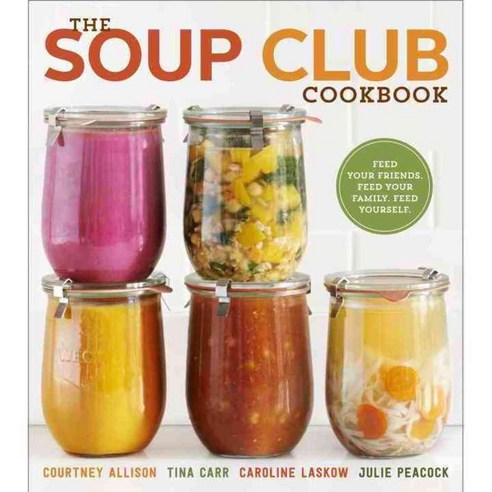 The Soup Club Cookbook: Feed Your Friends Feed Your Family Feed Yourself, Clarkson Potter