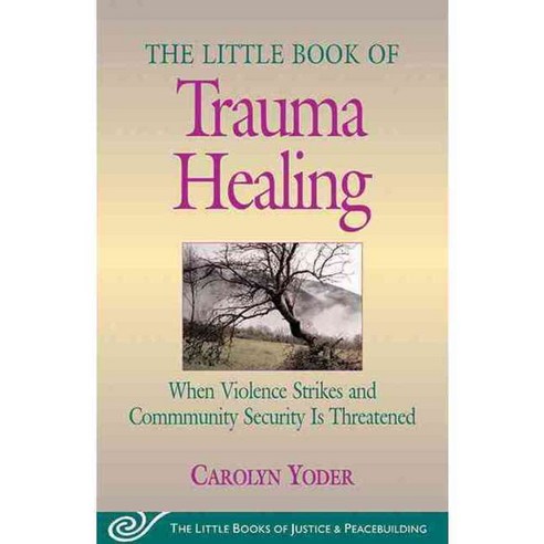 The Little Book of Trauma Healing: When Violence Strikes and Community Security is Threatened, Good Books