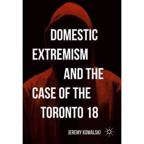 Domestic Extremism and the Case of the Toronto 18: The Case of the Toronto 18, Palgrave Macmillan