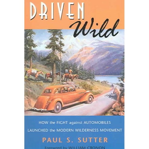Driven Wild: How The Fight Against Automobiles Launched The Modern Wilderness Movement, Univ of Washington Pr