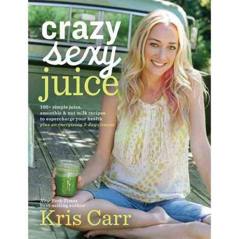 Crazy Sexy Juice: 100+ simple juice smoothie & nut milk recipes to supercharge your health, Hay House Inc