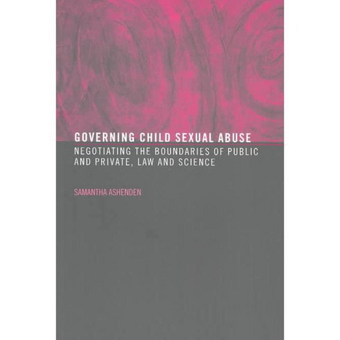 Governing Child Sexual Abuse: Negotiating the Boundaries of Public and Private Law and Science, Routledge
