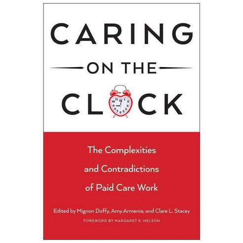 Caring on the Clock: The Complexities and Contradictions of Paid Care Work, Rutgers Univ Pr