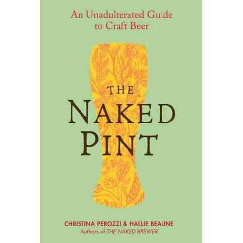 The Naked Pint: An Unadulterated Guide to Craft Beer, Tarcherperigree