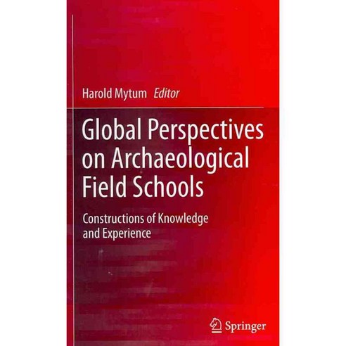 Global Perspectives on Archaeological Field Schools: Constructions of Knowledge and Experience, Springer Verlag