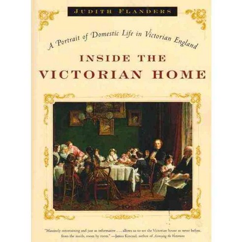 Inside the Victorian Home: A Portrait of Domestic Life in Victorian England, W W Norton & Co Inc