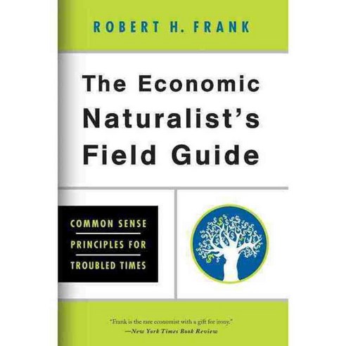 The Economic Naturalist''s Field Guide: Common Sense Principles for Troubled Times, Basic Books