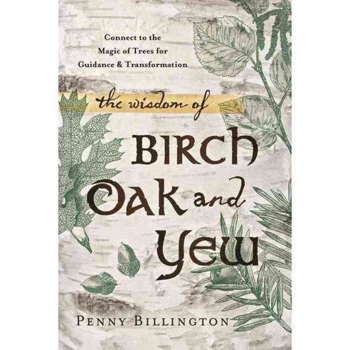 The Wisdom of Birch Oak and Yew: Connect to the Magic of Trees for Guidance & Transformation, Llewellyn Worldwide Ltd