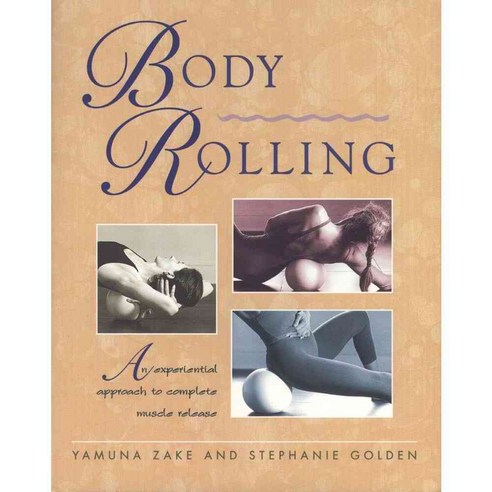 Body Rolling: An Experiential Approach to Complete Muscle Release, Healing Arts Pr