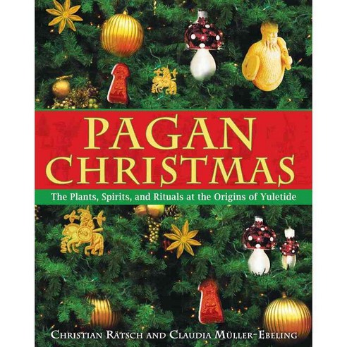Pagan Christmas: The Plants Spirits And Rituals at the Origins of Yuletide, Inner Traditions