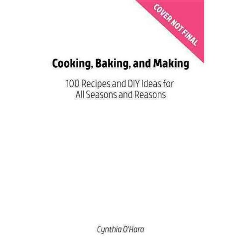 Cooking Baking and Making: 100 Recipes and Diy Ideas for All Seasons and Reasons, Mango