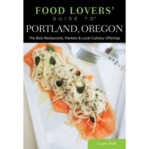 Food Lovers'' Guide to Portland Oregon: The Best Restaurants Markets ...