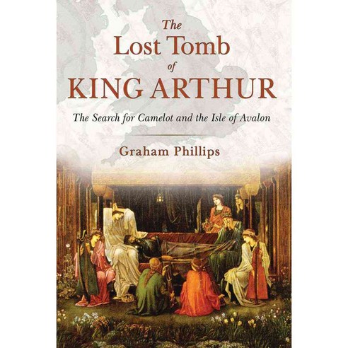 The Lost Tomb of King Arthur: The Search for Camelot and the Isle of Avalon, Bear & Co