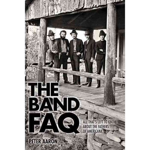 The Band FAQ: All That''s Left to Know About the Fathers of Americana, Backbeat Books