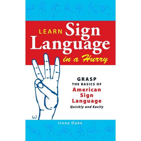 Learn Sign Language in a Hurry: Grasp the Basics of American Sign Language Quickly and Easily, Adams Media Corp