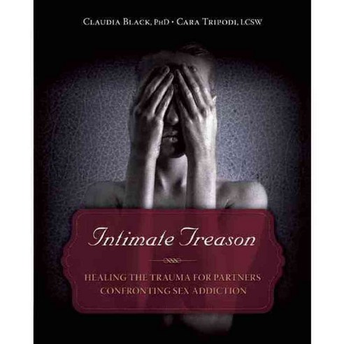 Intimate Treason: Healing the Trauma for Partners Confronting Sex Addiction, Central Recovery Pr