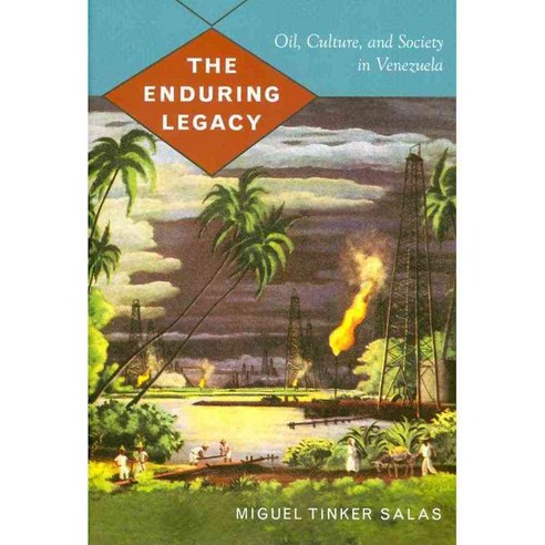 The Enduring Legacy: Oil Culture and Society in Venezuela, Duke Univ Pr