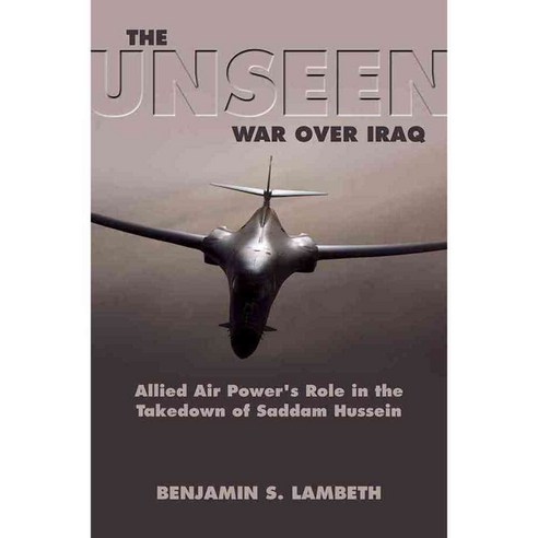The Unseen War: Allied Air Power and the Takedown of Saddam Hussein, Naval Inst Pr
