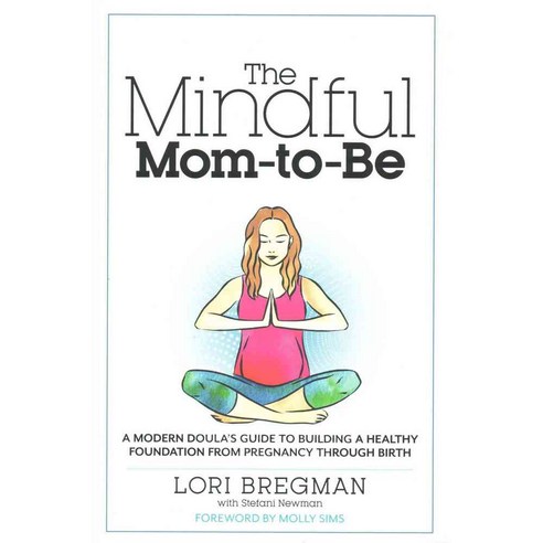 The Mindful Mom-to-Be: A Modern Doula''s Guide to Building a Healthy Foundation from Pregnancy Through Birth, Rodale Pr