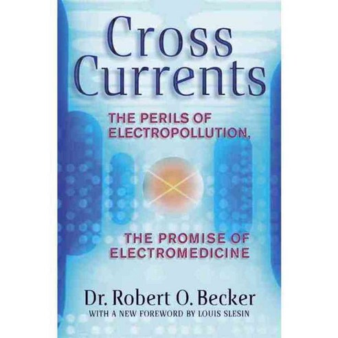 Cross Currents: The Promise of Electromedicine the Perils of Electropollution, Tarcherperigree