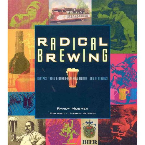 Radical Brewing: Recipes Tales and World-Altering Meditations in a Glass, Brewers Pubns