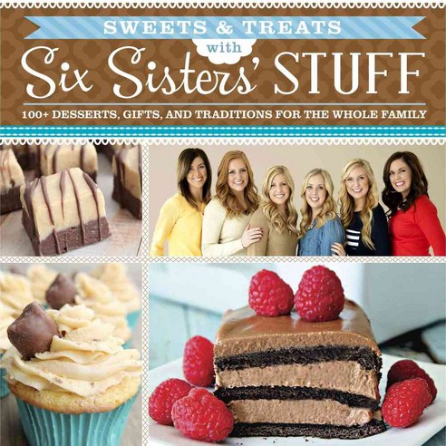 Sweets & Treats With Six Sisters'' Stuff: 100+ Desserts Gift Ideas and Traditions for the Whole Family, Shadow Mountain