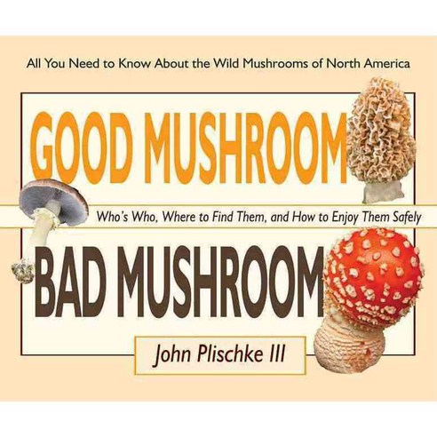 Good Mushroom Bad Mushroom: Who''s Who Where to Find Them and How to Enjoy Them Safely, St Lynns Pr