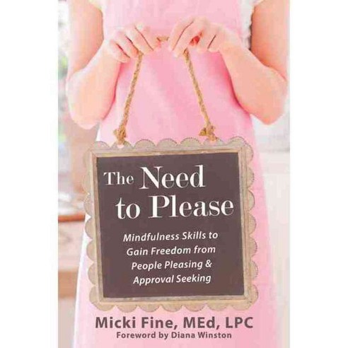 The Need to Please: Mindfulness Skills to Gain Freedom from People Pleasing & Approval Seeking, New Harbinger Pubns Inc