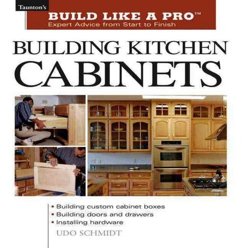 Building Kitchen Cabinets: Expert Advice from Start to Finish, Taunton Pr