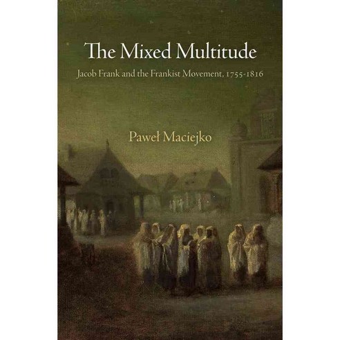 The Mixed Multitude: Jacob Frank and the Frankist Movement 1755-1816, Univ of Pennsylvania Pr