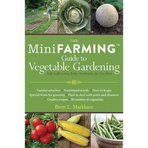 The Mini Farming Guide to Vegetable Gardening: Self-sufficiency from Asparagus to Zucchini, Skyhorse Pub Co Inc