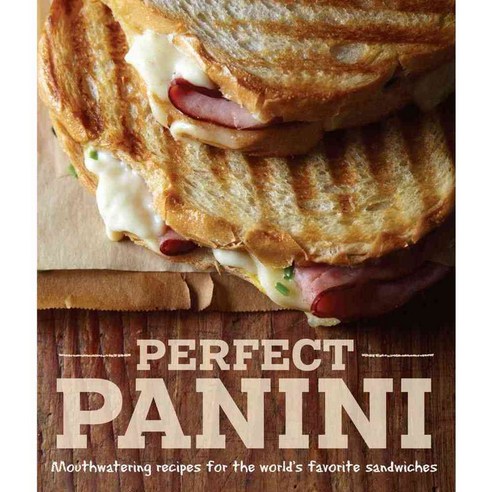 Perfect Panini: Mouthwatering Recipes for the World''s Favorite Sandwiches, Weldon Owen