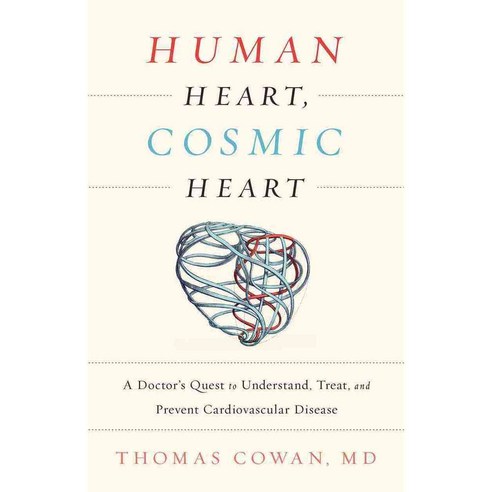 Human Heart Cosmic Heart: A Doctor’s Quest to Understand Treat and Prevent Cardiovascular Disease, Chelsea Green Pub Co