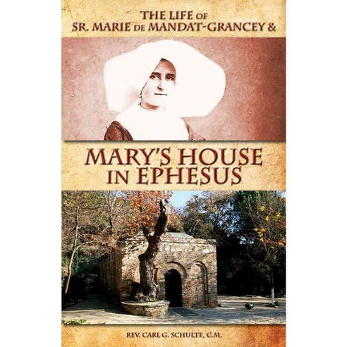 The Life of Sister Marie De Mandat-Granceyand Mary''s House in Ephesus, Tan Books & Pub