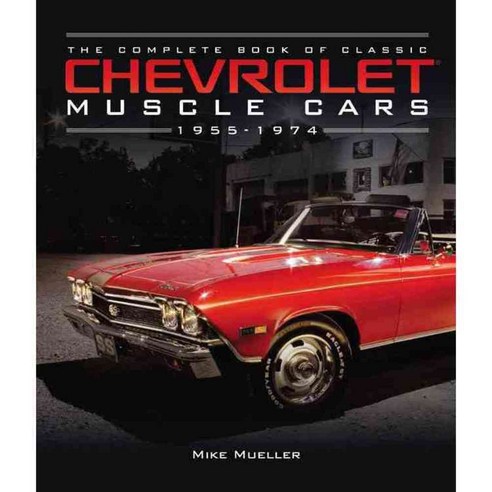 The Complete Book of Classic Chevrolet Muscle Cars: 1955-1974, Motorbooks Intl