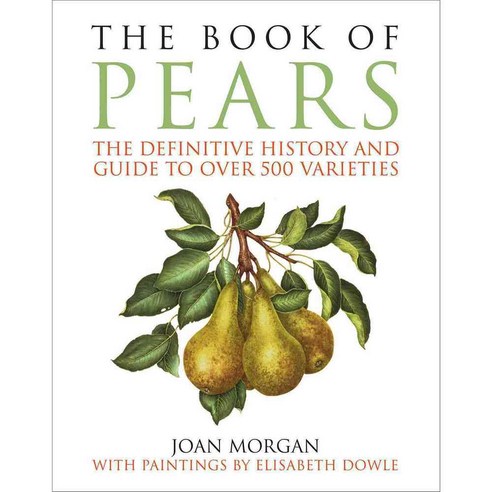 The Book of Pears: The Definitive History and Guide to over 500 Varieties, Chelsea Green Pub Co