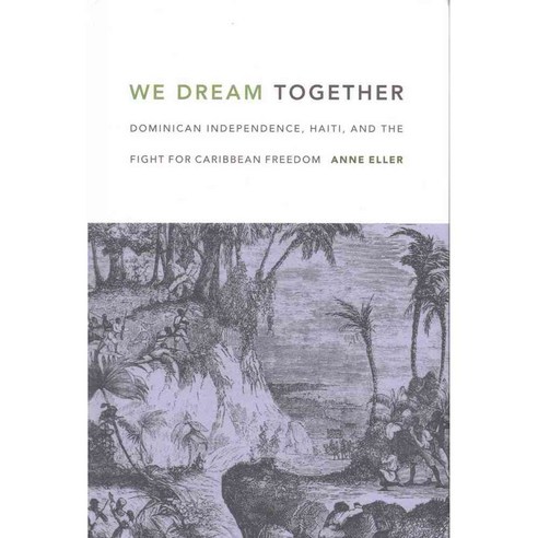We Dream Together: Dominican Independence Haiti and the Fight for Caribbean Freedom, Duke Univ Pr
