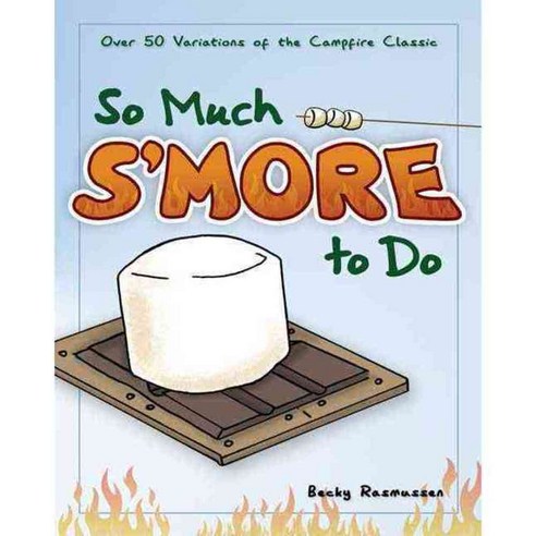 So Much S''more to Do: Over 50 Variations of the Campfire Classic, Adventure Pubns