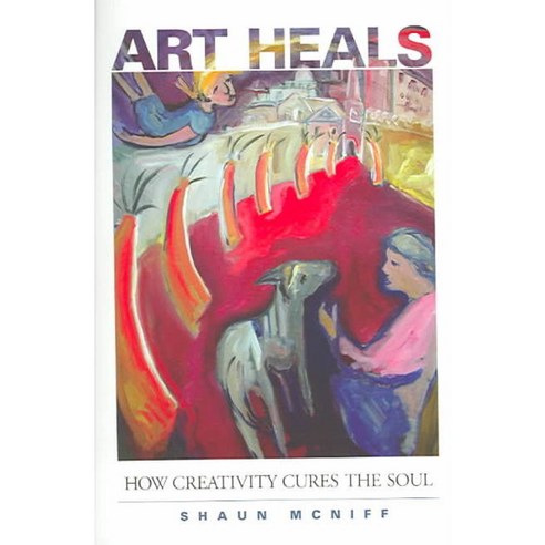 Art Heals: How Creativity Cures the Soul, Shambhala Pubns