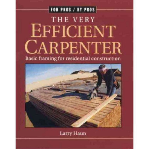 The Very Efficient Carpenter: Basic Framing for Residential Construction, Taunton Pr