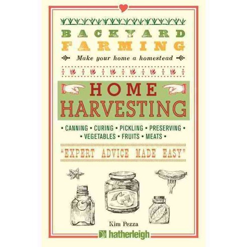 Home Harvesting: Canning Curing Pickling Preserving Vegetables Fruits Meats "Expert Advice Made Easy", Hatherleigh Pr