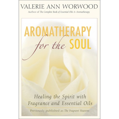 Aromatherapy for the Soul: Healing the Spirit With Fragrance And Essential Oils, New World Library