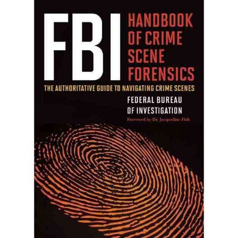 FBI Handbook of Crime Scene Forensics: The Authoritative Guide to Navigating Crime Scenes, Skyhorse Pub Co Inc