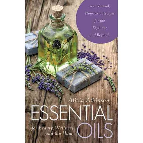 Essential Oils for Beauty Wellness and the Home: 100 Natural Nontoxic Recipes for the Beginner and Beyond, Skyhorse Pub Co Inc